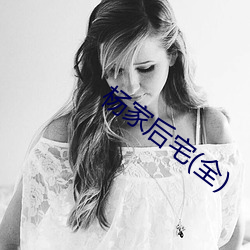 杨(楊)家后(後)宅(全)