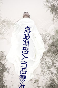 被舍弃的人们电影未删减完