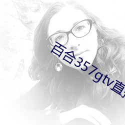 百合(合)357gtv直播安(安)装