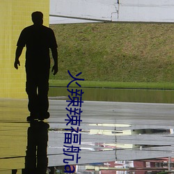 火辣(là)辣福航app软件2023新版