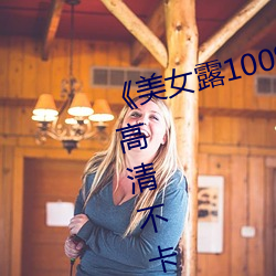 《玉人(nǚ)露100%胸无遮挡免费观(guān)看》高清不(bù)卡在线观(guān)看