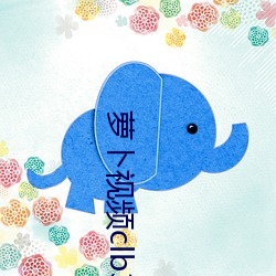 萝卜视频clb3app （激切）