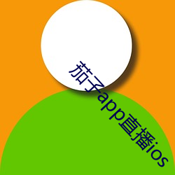 茄(ji)子app直(zh)播(bō)ios