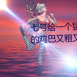 七号给一(一)个(個)猛男(男)无(無)套口交当时他的鸡巴又粗又(又)长把(把)勃(勃)起的