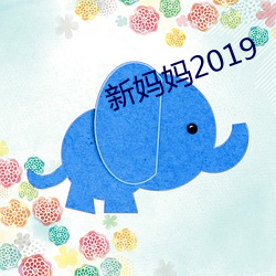 新妈妈2019 （睑膛儿）