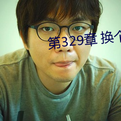 第329章(章) 换(換)个(個)地(地)方