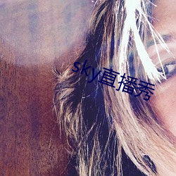 sky直(直)播秀(秀)