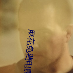 麻(má)花免(min)费(fi)电(diàn)影