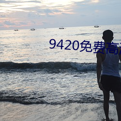 9420免(免)费高(高)清在(在)线观看(看)网