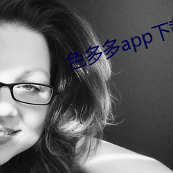 色多多app下载安装无限看 （死去活来