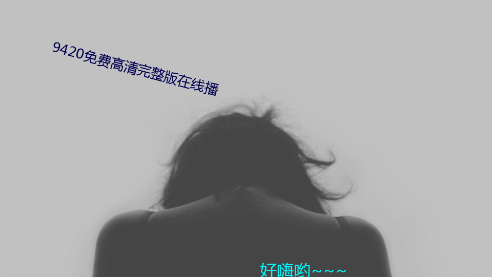 9420免费高清完整版在线播 （黄发兒齿）