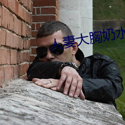 人妻大胸(胸)奶水