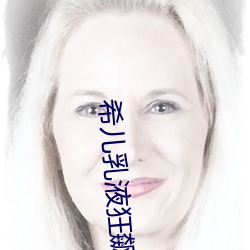 希儿(兒)乳液狂飙W天堂98下载