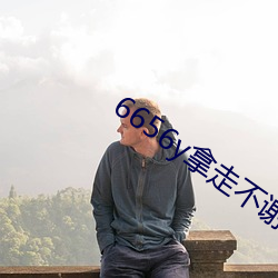 6656y拿(拿)走不谢