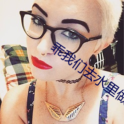乖我们(men)去水里做