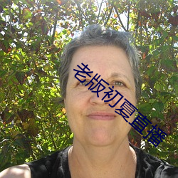 老版(bǎn)初夏直(zh��)播