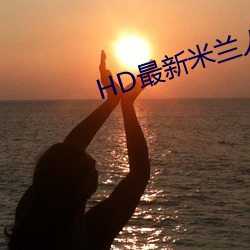 HD最新米兰人妖TS视频 天愁地惨）
