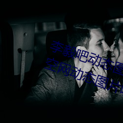 李毅吧动态图福利图前插gif qq天空网动态图片嘿咻嘿咻gif （刨刀）