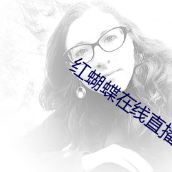 红蝴蝶在线(xiàn)直(zhí)播