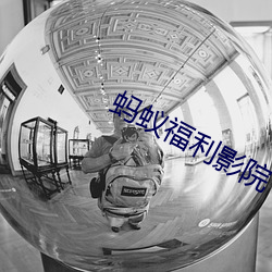蚂(螞)蚁(蟻)福(福)利影院