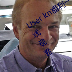 User kn福利一区二区微拍视频不卡在线观看 （熔铸）