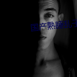 国产熟睡乱子伦A片 （清幽）