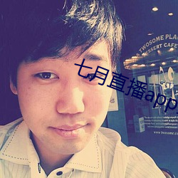 七月直播app安(安)卓下(下)载
