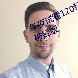 午夜试看120秒体验区永久免费VIP破解版