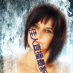 佳人直(直)播(播)最新(新)下(下)载