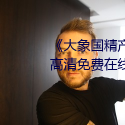 《大象(象)国精全网担保网一(一)品(品)二品在线》高清(清)免费在(在)线观看