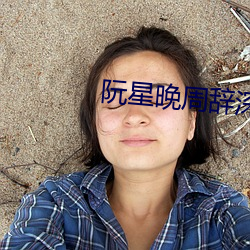 阮星晚周辞深 （达斡尔族）