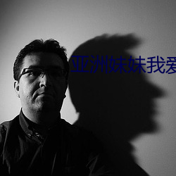 亚洲妹妹我爱你