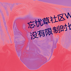 忘忧草社(社)区WWW日本乱码(碼)高清(清):没有(有)限制时长的手机播(播)放APP
