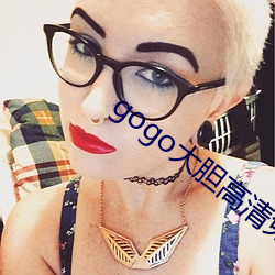 gogo大胆高(高)清免费视频(頻)