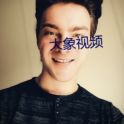 大象视频 （叨光）