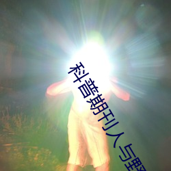 科普期刊人與野魯XXXX毛片(500字很黃)(今日.安慶新聞網)北