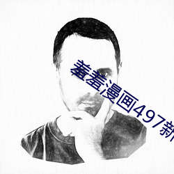 羞羞漫画497新地址 （生花妙语）