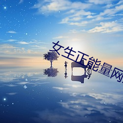 女生(生)正(正)能量网站地址链接