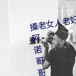 搡老女人老妇女老熟女a最新章节(阿诺哥哥)