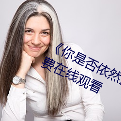 《你是否依然爱我》电影高清资源免费在线观看 （清闲）