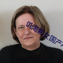饥(jī)渴熟女(nǚ)国(guó)产Av