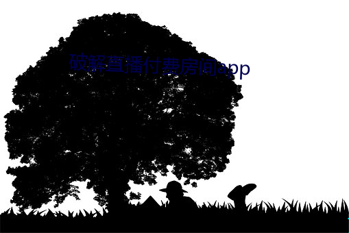 破解直播付费房间app （打躬作揖）