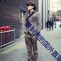 最(zuì)刺(c��)激的国外直播app