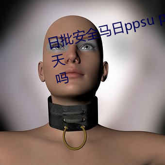 日批安全马日ppsu pp一天一天一天吗