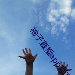 柚子直播app官方下载地址 （商会）