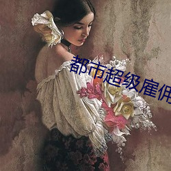 都市(市)超(超)级(級)雇佣兵(兵)王(王)