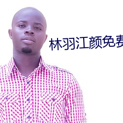 林羽江颜免费阅读