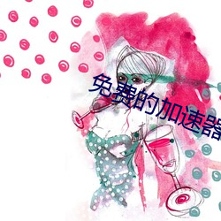 免费的加速器 （窃位素餐）
