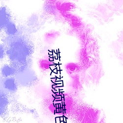 荔枝视频黄色 （开笔）