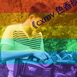 《cxmv 色香视频